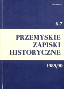 Przemyskie Zapiski Historyczne : studia i materiały poświęcone historii ziemi Polski Południowo-Wschodniej. 1989-1990, R. 6-7