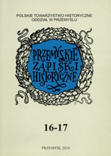 Przemyskie Zapiski Historyczne : studia i materiały poświęcone historii Polski Południowo-Wschodniej. 2006-2009, R. 16-17