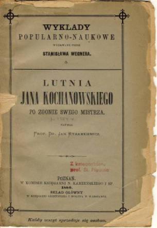 Lutnia Jana Kochanowskiego po zgonie swego mistrza : przyczynek literacki do piśmiennictwa Zygmuntowskich czasów odczytany w gronie Koła towarzyskiego na dniu 2 lutego 1857 roku