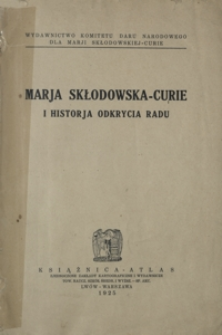 Marja Skłodowska-Curie i historja odkrycia radu