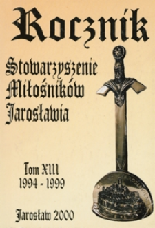 Rocznik Stowarzyszenia Miłośników Jarosławia. 1994-1999, R. 13