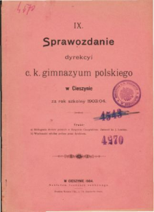 Sprawozdanie Dyrekcyi C. K. Gimnazyum Polskiego w Cieszynie za rok szkolny 1903/04