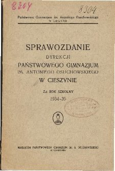 Sprawozdanie Dyrekcji Państwowego Gimnazjum im. A. Osuchowskiego w Cieszynie za rok szkolny 1934/35