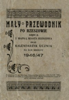 Mały przewodnik po Rzeszowie. Cz. 2 : z mapką miasta Rzeszowa oraz kalendarzyk ucznia na rok szkolny 1946/47