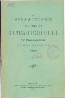 Sprawozdanie Dyrekcyi C. K. Wyższej Szkoły Realnej w Jarosławiu za rok szkolny 1899