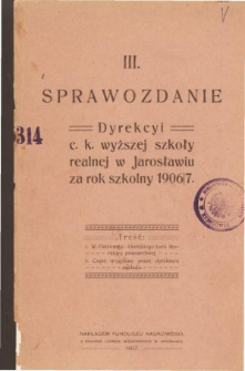 Sprawozdanie Dyrekcyi C. K. Wyższej Szkoły Realnej w Jarosławiu za rok szkolny 1906/07