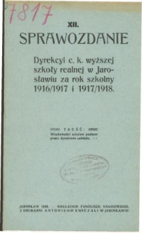 Sprawozdanie Dyrekcyi C. K. Wyższej Szkoły Realnej w Jarosławiu za rok szkolny 1916/17 i 1917/18