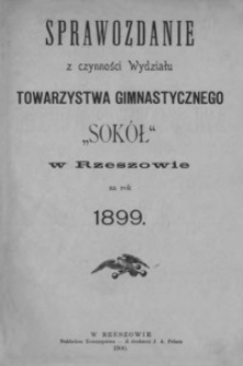 Sprawozdanie z czynności Wydziału Towarzystwa Gimnastycznego "Sokół" w Rzeszowie za rok 1899
