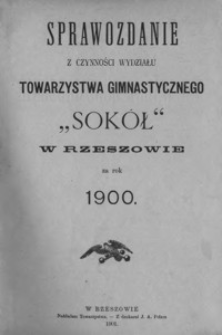 Sprawozdanie z czynności Wydziału Towarzystwa Gimnastycznego "Sokół" w Rzeszowie za rok 1900