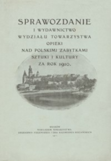 Sprawozdanie i wydawnictwo Wydziału Towarzystwa Opieki nad Polskimi Zabytkami Sztuki i Kultury za rok 1910