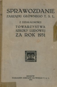 Sprawozdanie Zarządu Głównego T. S. L. z działalności Towarzystwa Szkoły Ludowej za rok 1931