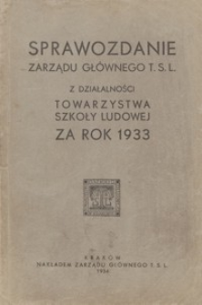 Sprawozdanie Zarządu Głównego T. S. L. z działalności Towarzystwa Szkoły Ludowej za rok 1933
