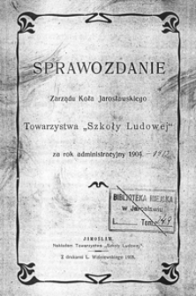 Sprawozdanie Zarządu Koła Towarzystwa "Szkoły Ludowej" w Jarosławiu za rok szkolny 1904