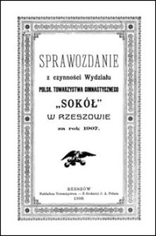 Sprawozdanie z czynności Wydziału Polsk. Towarzystwa Gimnastycznego "Sokół" w Rzeszowie za rok 1907