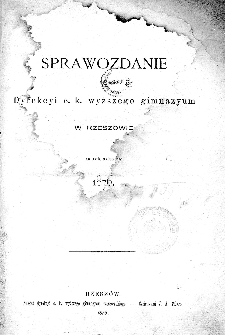 Sprawozdanie Dyrekcyi C. K. Wyższego Gimnazyum w Rzeszowie za rok szkolny 1876