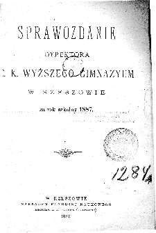 Sprawozdanie Dyrektora C. K. Wyższego Gimnazyum w Rzeszowie za rok szkolny 1887