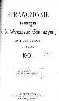 Sprawozdanie Dyrekcyi C. K. Gimnazyum Wyższego w Rzeszowie za rok szkolny 1901