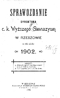Sprawozdania Dyrekcyi C. K. Wyższego Gimnazyum w Rzeszowie za rok szkolny 1902