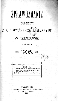 Sprawozdanie Dyrekcyi C. K. Wyższego Gimnazyum w Rzeszowie za rok szkolny 1905
