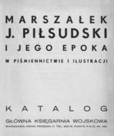 Marszałek J. Piłsudski i jego epoka w piśmiennictwie i ilustracji : [katalog]