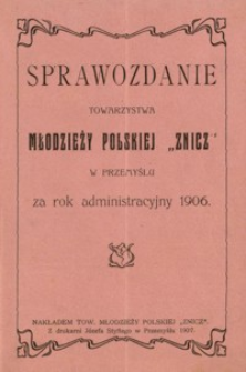 Sprawozdanie Towarzystwa Młodzieży Polskiej „Znicz” w Przemyślu za rok administracyjny 1906