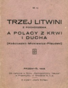 Trzej Litwini z pochodzenia a Polacy z krwi i ducha : Kościuszko – Mickiewicz – Piłsudski