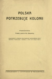 Polska potrzebuje kolonii : przemówienie posła Leona ks. Sapiehy wygłoszone w Sejmie przy dyskusji nad budżetem Ministerstwa Przemysłu i Handlu w dniu 22 lutego 1937 r.