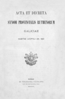 Acta et decreta Synodi Provincialis Ruthenorum Galiciae habitae Leopoli an. 1891