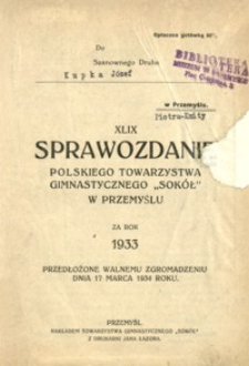 XLIX Sprawozdanie Polskiego Towarzystwa Gimnastycznego „Sokół” w Przemyślu za rok 1933 : przedłożone Walnemu Zgromadzeniu dnia 17 marca 1934 roku