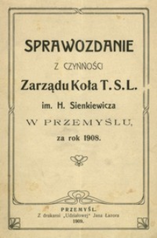 Sprawozdanie z czynności Zarządu Koła T.S.L. im. H. Sienkiewicza w Przemyślu za rok 1908
