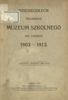 Dziesięciolecie Polskiego Muzeum Szkolnego we Lwowie : 1903-1913