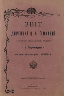 Zvìt direkciï c. k. gìmnaziï z ruskoû vikladovoû movoû v Peremišli za škìlʹnij rìk 1913/1914