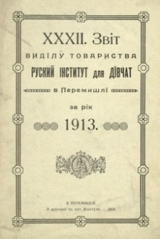 XXXII. zvìt vidïlu tovaristva Ruskij Ìnstitut dlâ dïvčat v Peremišlï za rìk 1913