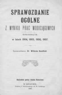 Sprawozdanie ogólne z wyniku prac wodociągowych dokonanych w latach 1904, 1905, 1906, 1907