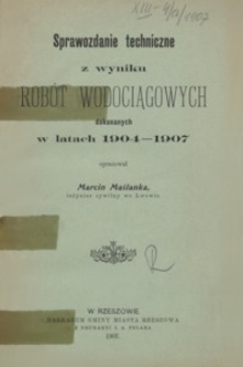 Sprawozdanie techniczne z wyniku robót wodociągowych dokonanych w latach 1904-1907