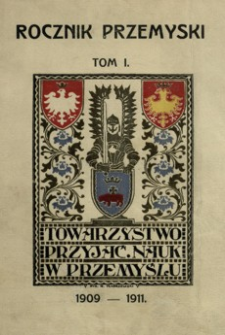 Rocznik Towarzystwa Przyjaciół Nauk w Przemyślu za rok 1909-1911. T. 1