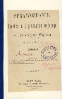 Sprawozdanie Dyrekcyi C. K. Gimnazyum Wyższego w Nowym Sączu za rok szkolny 1888