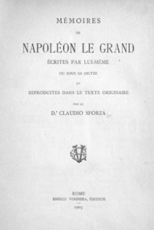 Mémoires de Napoléon le Grand écrites par lui-même ou sous sa dictée et reproduites dans le texte originaire
