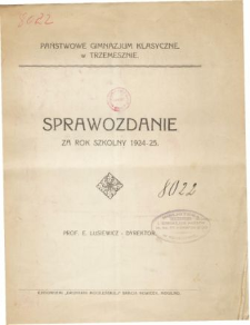 Sprawozdanie Dyrektora Państwowego Gimnazjum Klasycznego w Trzemesznie za rok szkolny 1924/25