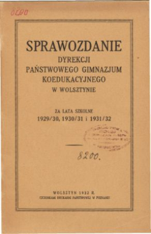 Sprawozdanie Dyrekcji Państwowego Gimnazjum Koedukacyjnego w Wolsztynie za lata szkolne 1929/30, 1930/31, 1931/32