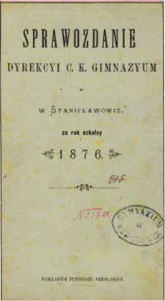 Sprawozdanie Dyrekcyi C. K. Gimnazyum w Stanisławowie za rok szkolny 1876