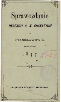 Sprawozdanie Dyrekcyi C. K. Gimnazyum w Stanisławowie za rok szkolny 1877