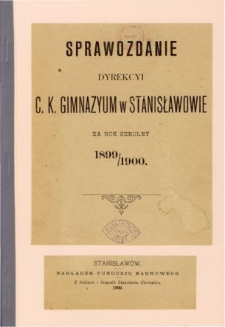 Sprawozdanie Dyrekcyi C. K. Gimnazyum w Stanisławowie za rok szkolny 1899/1900