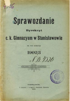 Sprawozdanie Dyrekcyi C. K. Gimnazyum w Stanisławowie za rok szkolny 1902/03