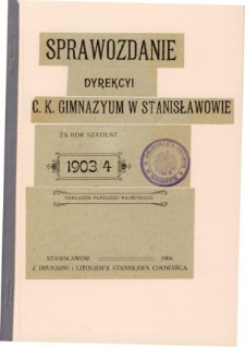 Sprawozdanie Dyrekcyi C. K. Gimnazyum w Stanisławowie za rok szkolny 1903/04