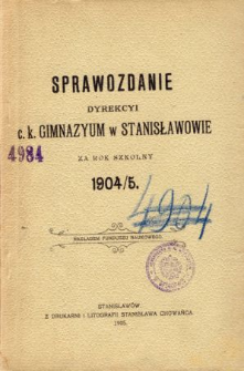 Sprawozdanie Dyrekcyi C. K. Gimnazyum w Stanisławowie za rok szkolny 1904/05