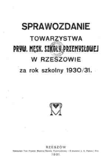 Sprawozdanie Towarzystwa Prywatnej Męskiej Szkoły Przemysłowej w Rzeszowie za rok szkolny 1930/31