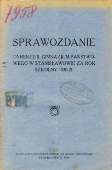 Sprawozdanie Dyrekcji II. Gimnazjum Państwowego w Stanisławowie za rok szkolny 1920/21