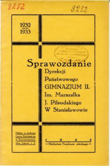Sprawozdanie Dyrekcji Państwowego Gimnazjum II. im. Marszałka J. Piłsudskiego w Stanisławowie za rok szkolny 1932/33