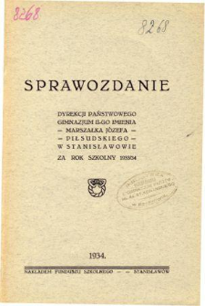 Sprawozdanie Dyrekcji Państwowego Gimnazjum II. im. Marszałka J. Piłsudskiego w Stanisławowie za rok szkolny 1933/34